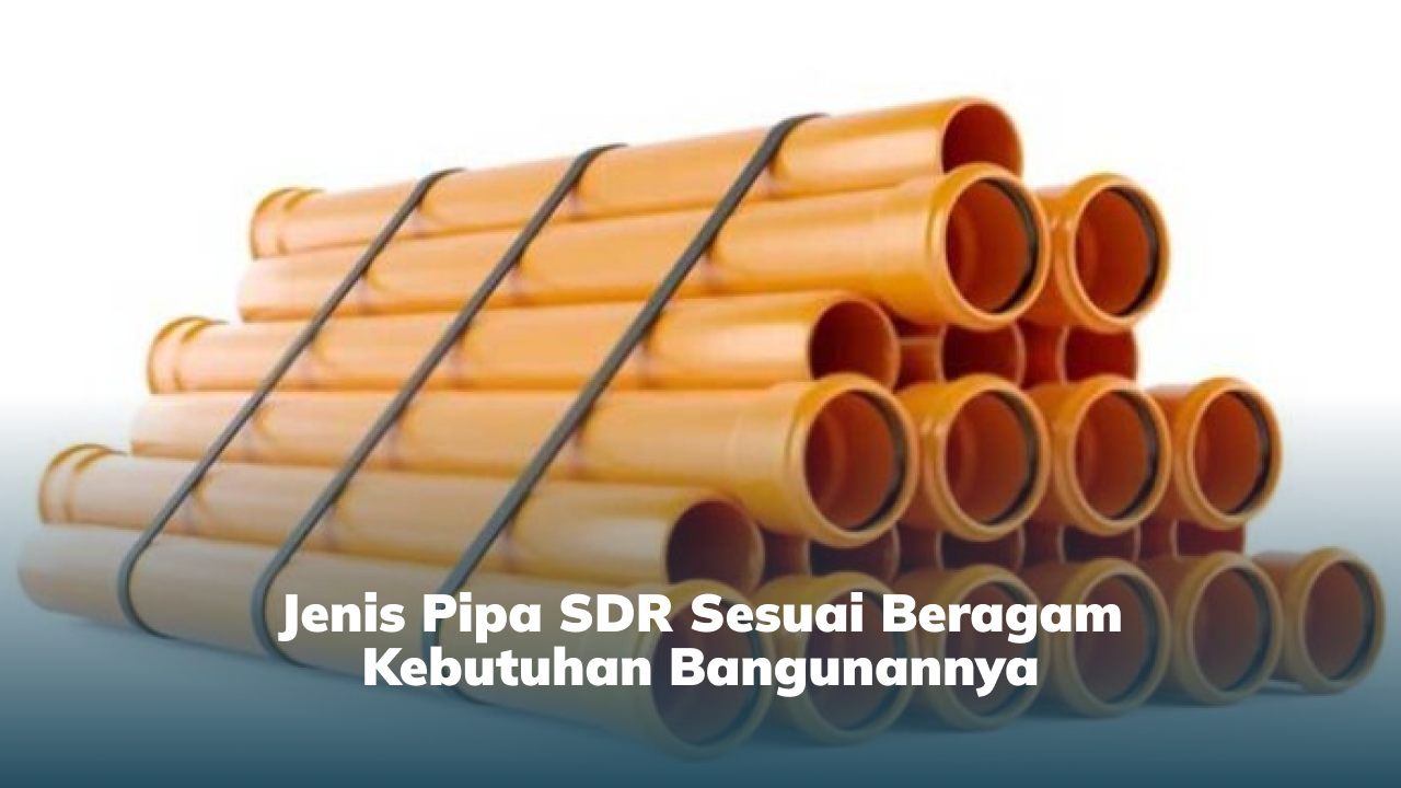 2. Jenis Pipa SDR Sesuai Beragam Kebutuhan Bangunannya