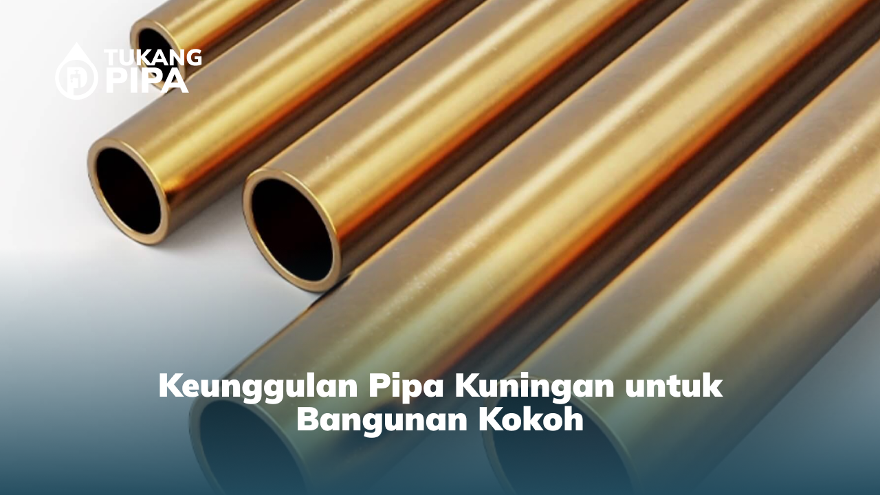 2. Keunggulan Pipa Kuningan untuk Bangunan Kokoh