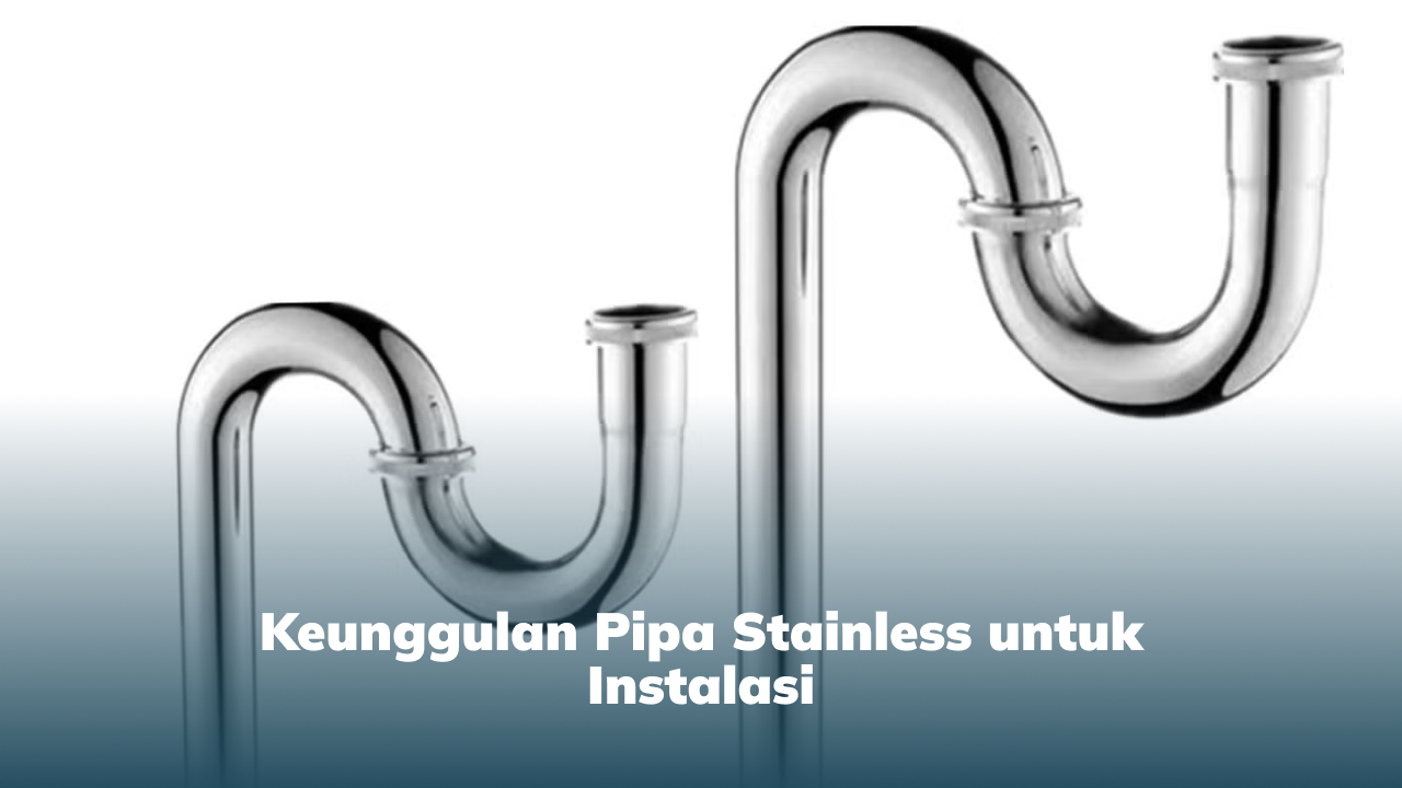 2. Keunggulan Pipa Stainless untuk Instalasi