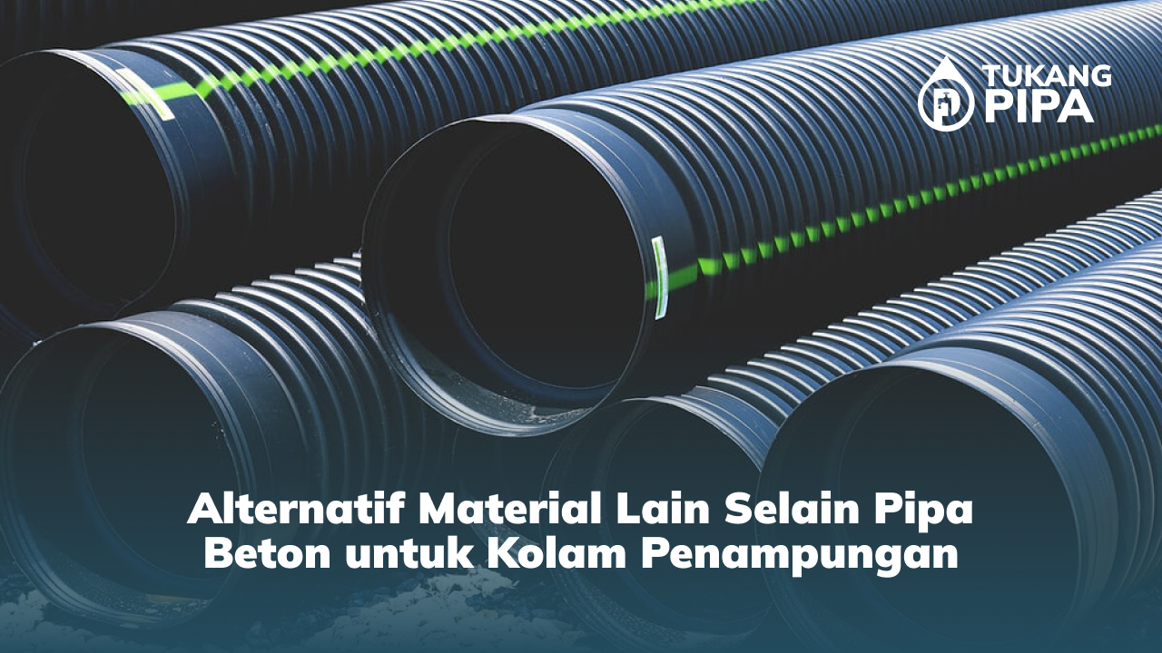 Alternatif Material Lain Selain Pipa Beton untuk Kolam Penampungan