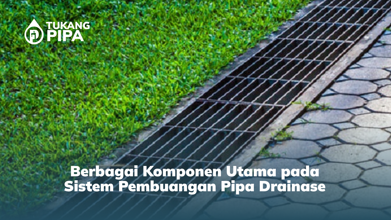 Berbagai Komponen Utama pada Sistem Pembuangan Pipa Drainase
