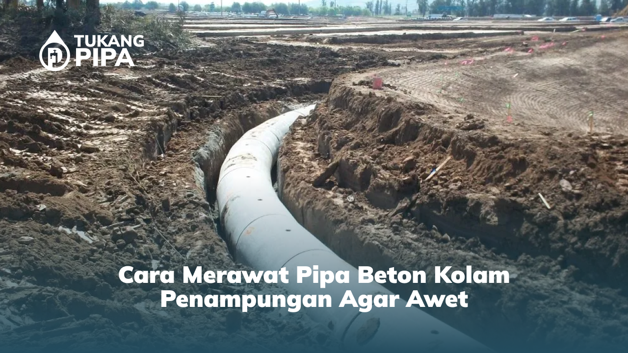 Cara Merawat Pipa Beton Kolam Penampungan Agar Awet