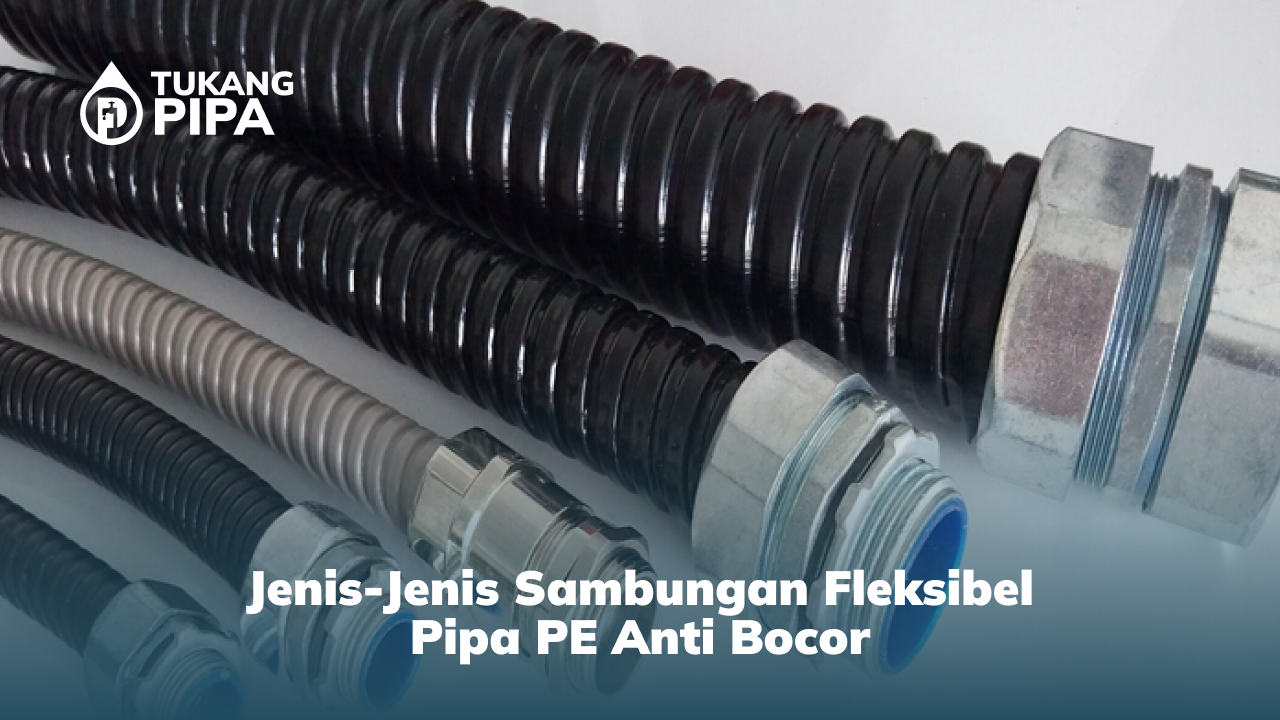 Jenis-Jenis Sambungan Fleksibel Pipa PE Anti Bocor