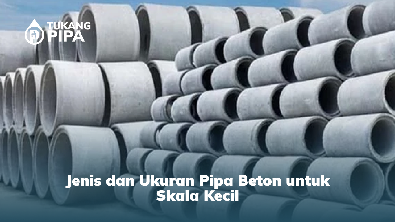 Jenis dan Ukuran Pipa Beton untuk Skala Kecil