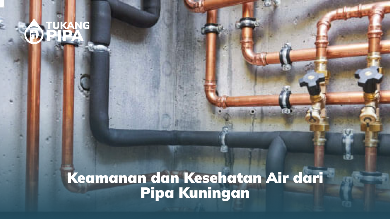 Keamanan dan Kesehatan Air dari Pipa Kuningan