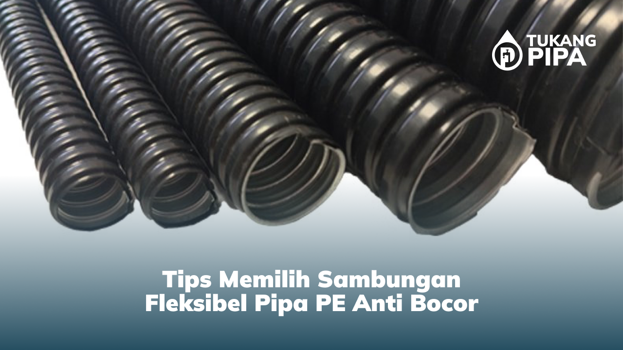 Tips Memilih Sambungan Fleksibel Pipa PE Anti Bocor