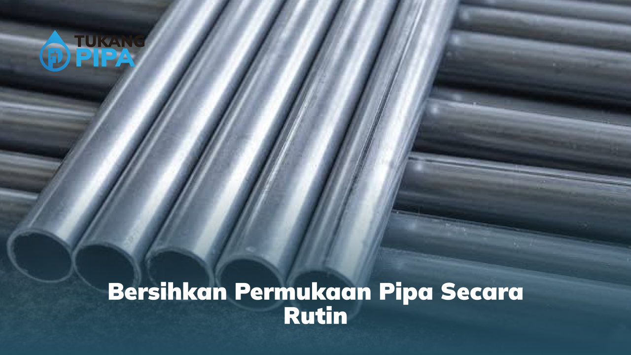 Bersihkan Permukaan Pipa Secara Rutin