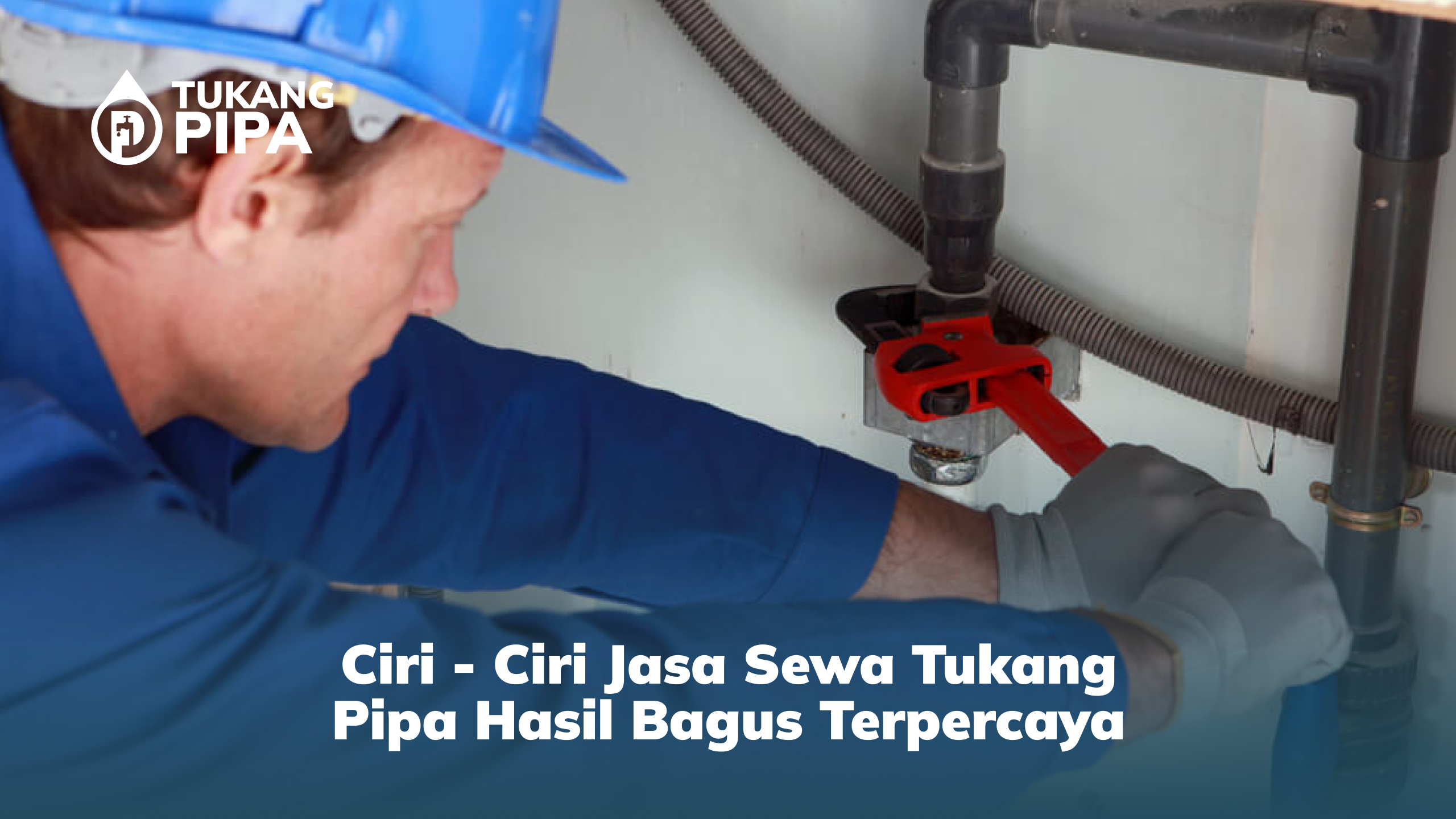 1. Ciri - Ciri Jasa Sewa Tukang Pipa Hasil Bagus Terpercaya