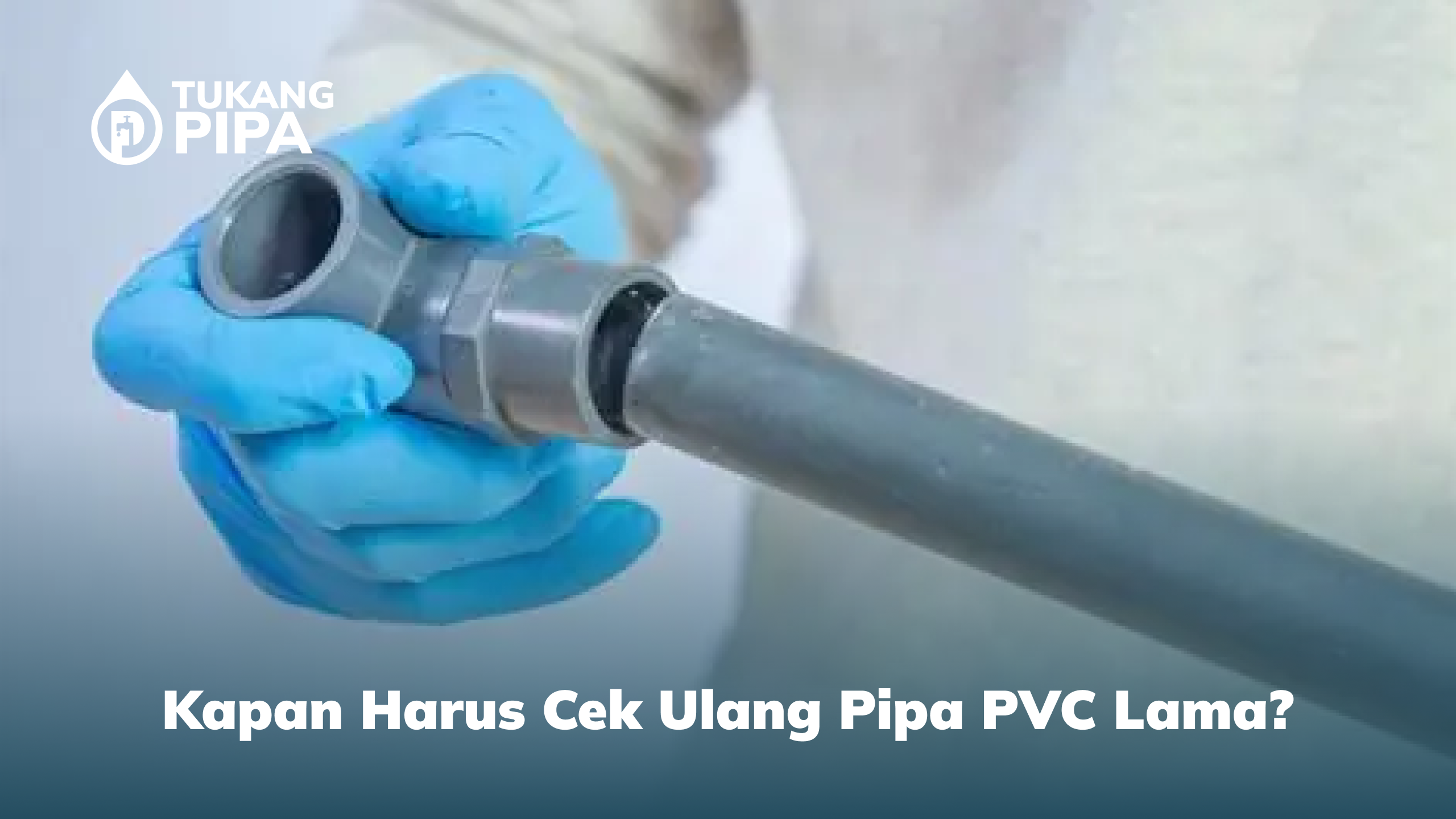 2. Kapan Harus Cek Ulang Pipa PVC Lama