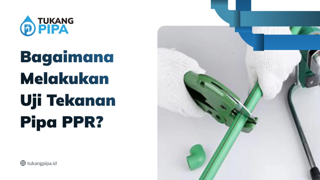 Bagaimana Melakukan Uji Tekanan Pipa PPR?