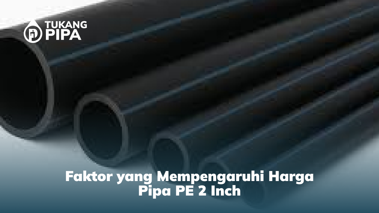 Faktor yang Mempengaruhi Harga Pipa PE 2 Inch