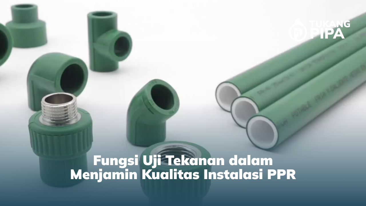 Fungsi Uji Tekanan dalam Menjamin Kualitas Instalasi PPR