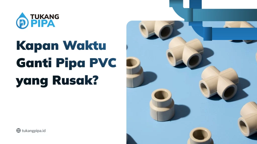 Kapan Waktu Ganti Pipa PVC yang Rusak