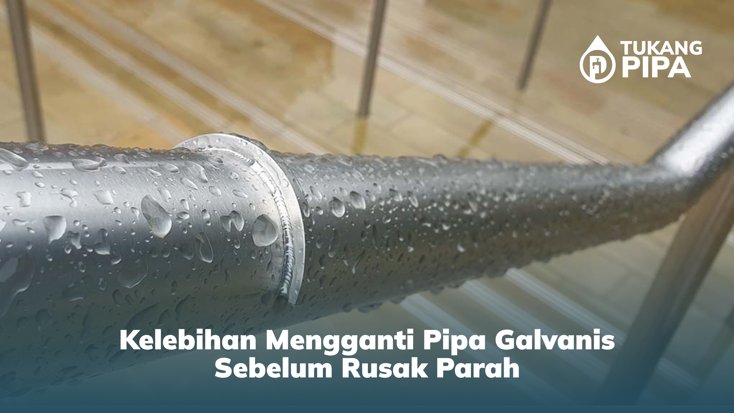 Kelebihan Mengganti Pipa Galvanis Sebelum Rusak Parah