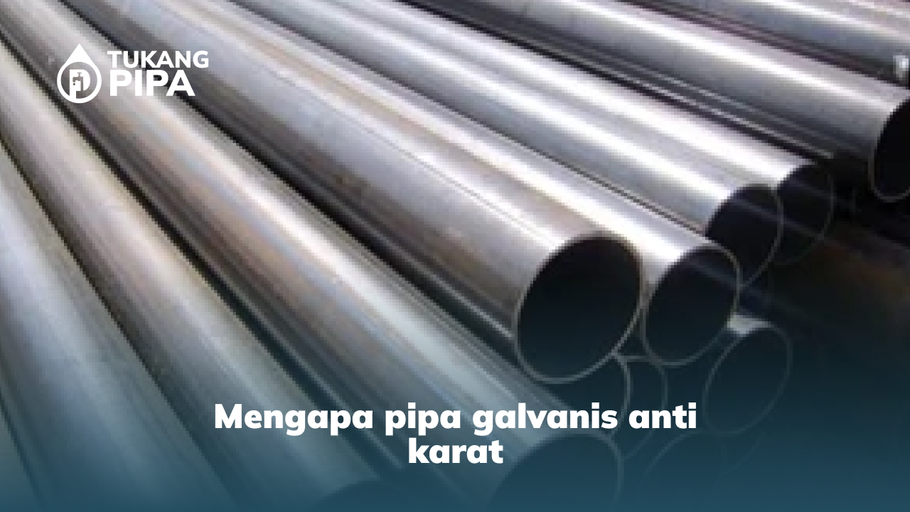 Mengapa Pipa Galvanis Anti Karat