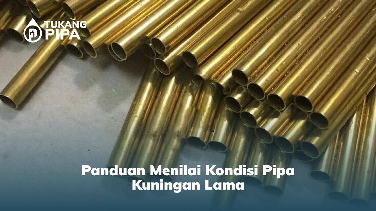 Panduan Menilai Kondisi Pipa Kuningan Lama