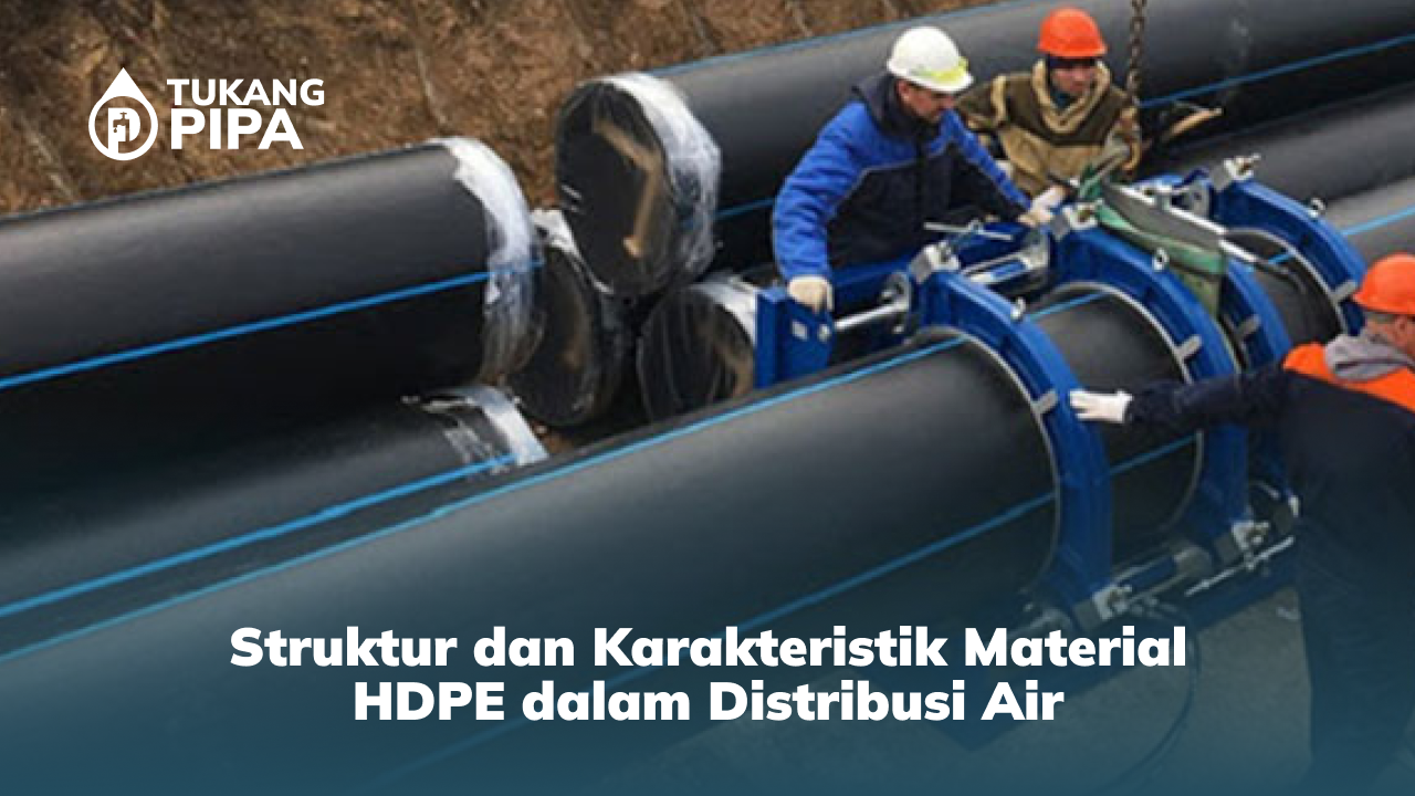 Struktur dan Karakteristik Material HDPE dalam Distribusi Air