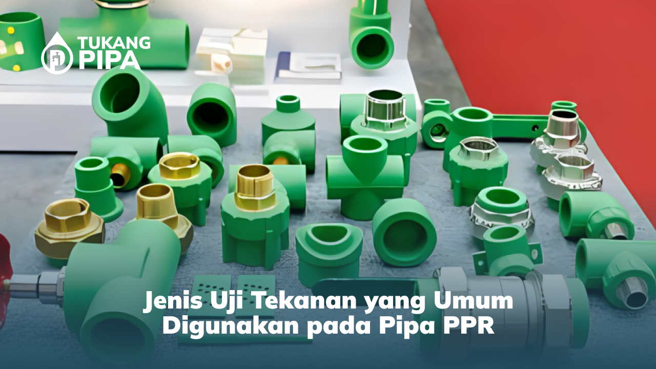 jenis Uji Tekanan yang Umum Digunakan pada Pipa PPR