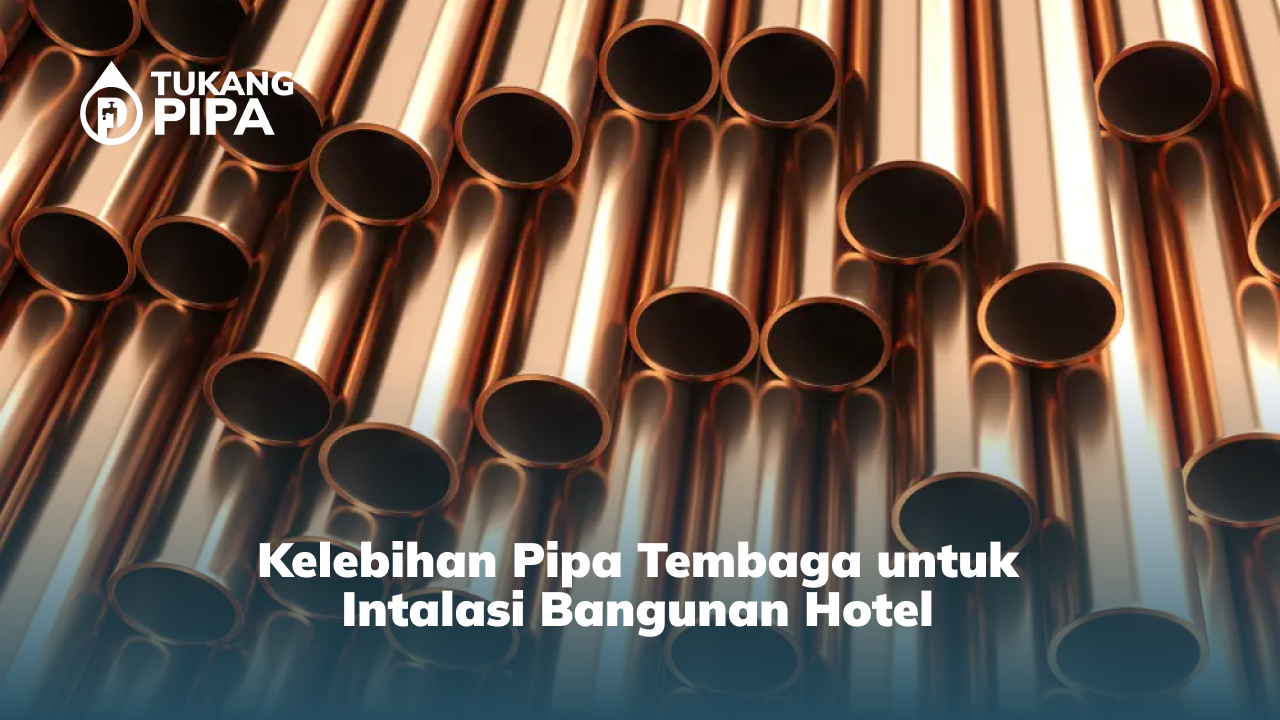 1. Kelebihan Pipa Tembaga untuk Intalasi Bangunan Hotel