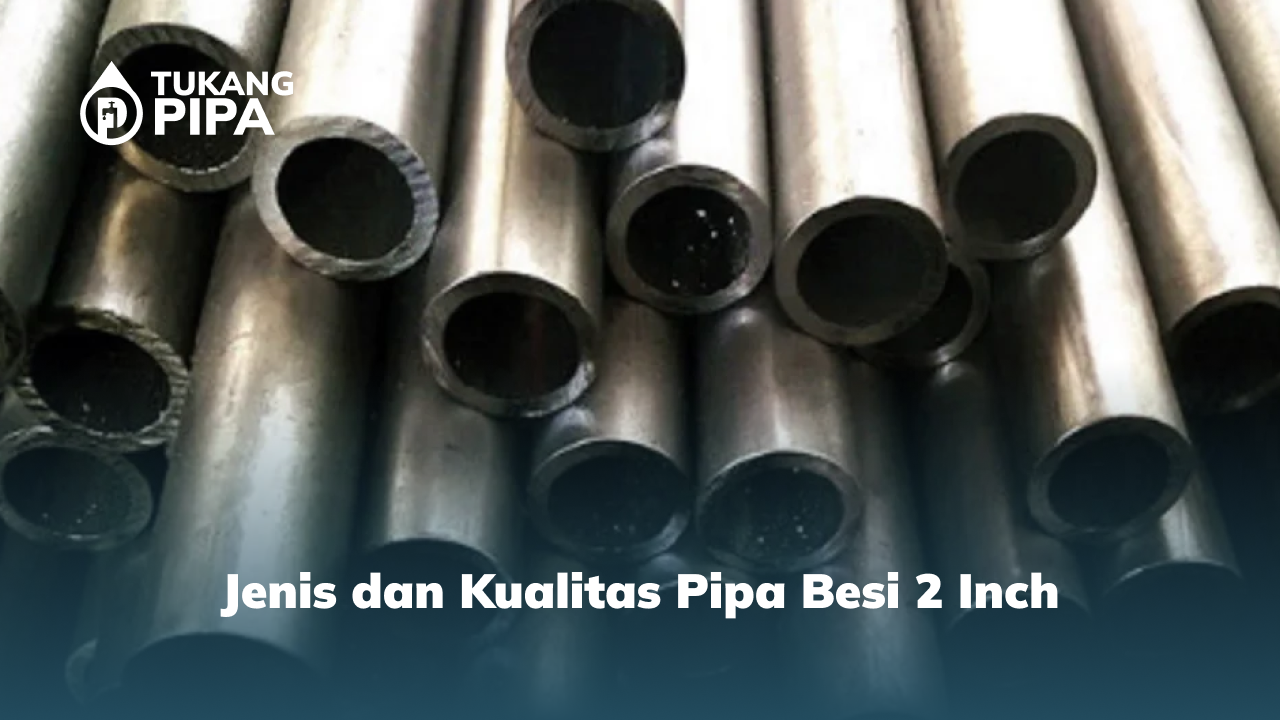 2. Jenis dan Kualitas Pipa Besi 2 Inch