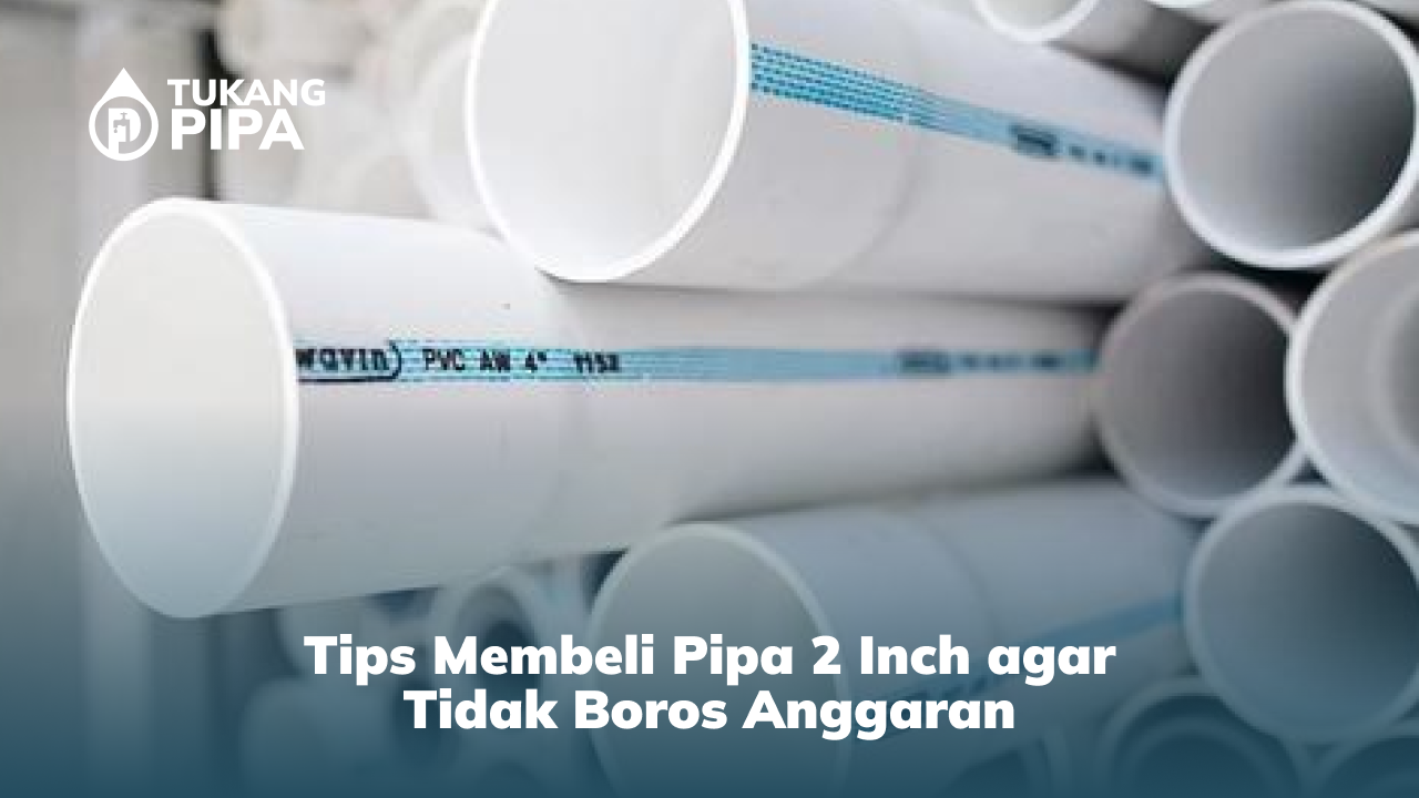 2. Tips Membeli Pipa 2 Inch agar Tidak Boros Anggaran