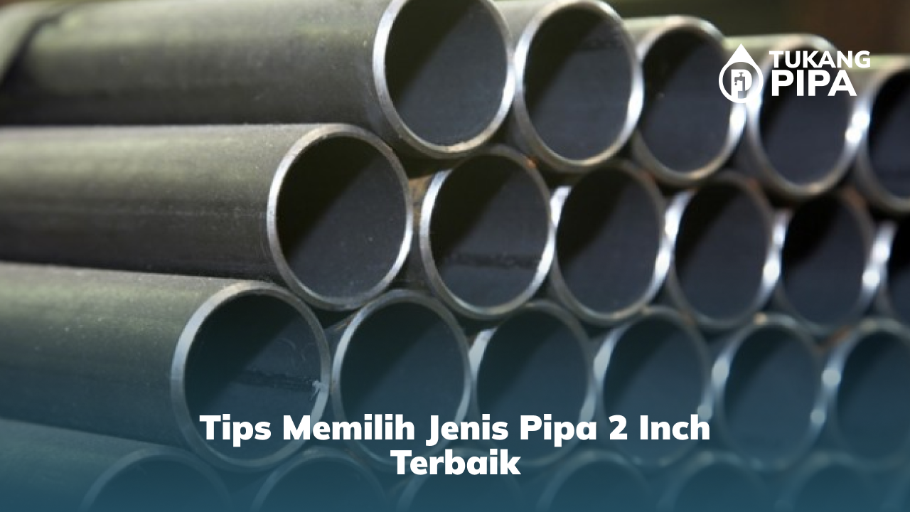3. Tips Memilih Jenis Pipa 2 Inch Terbaik