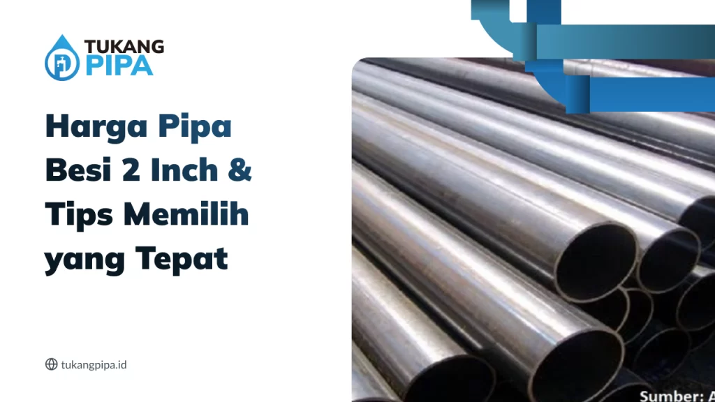 Harga Pipa Besi 2 Inch & Tips Memilih yang Tepat