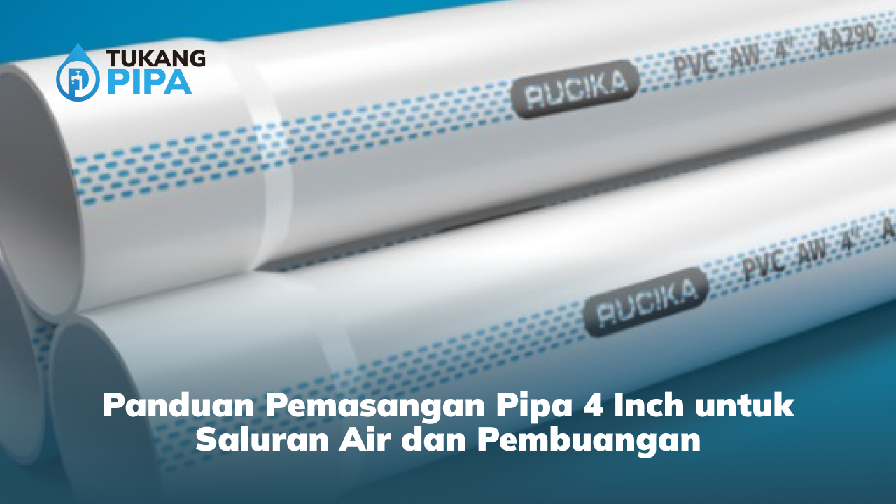 Panduan Pemasangan Pipa 4 Inch untuk Saluran Air dan Pembuangan