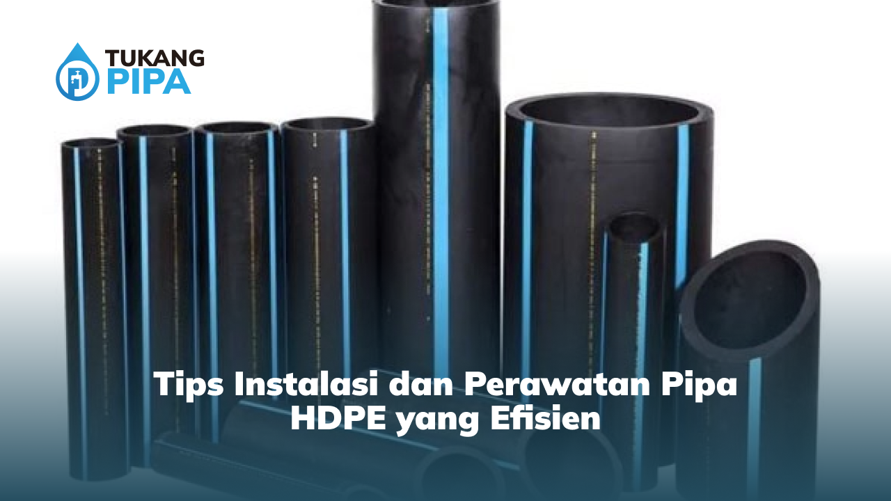 Tips Instalasi dan Perawatan Pipa HDPE yang Efisien