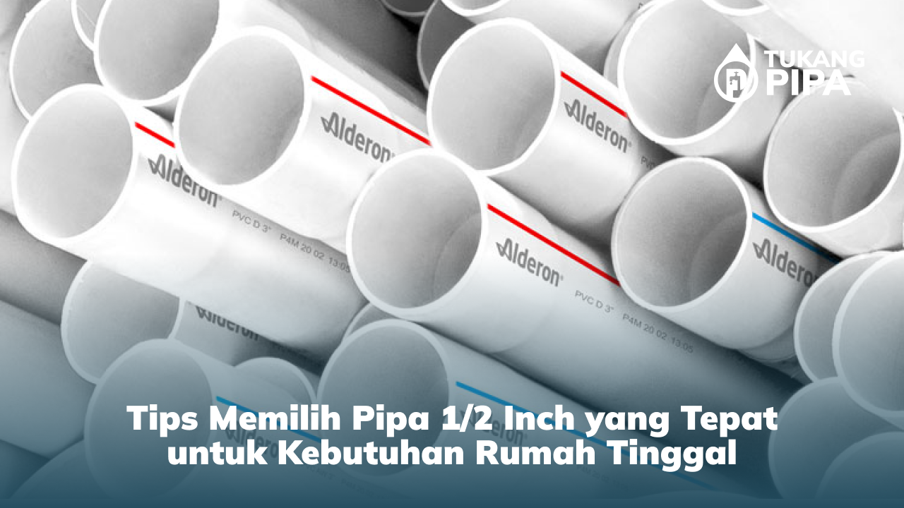 Tips Memilih Pipa 1:2 Inch yang Tepat untuk Kebutuhan Rumah Tinggal