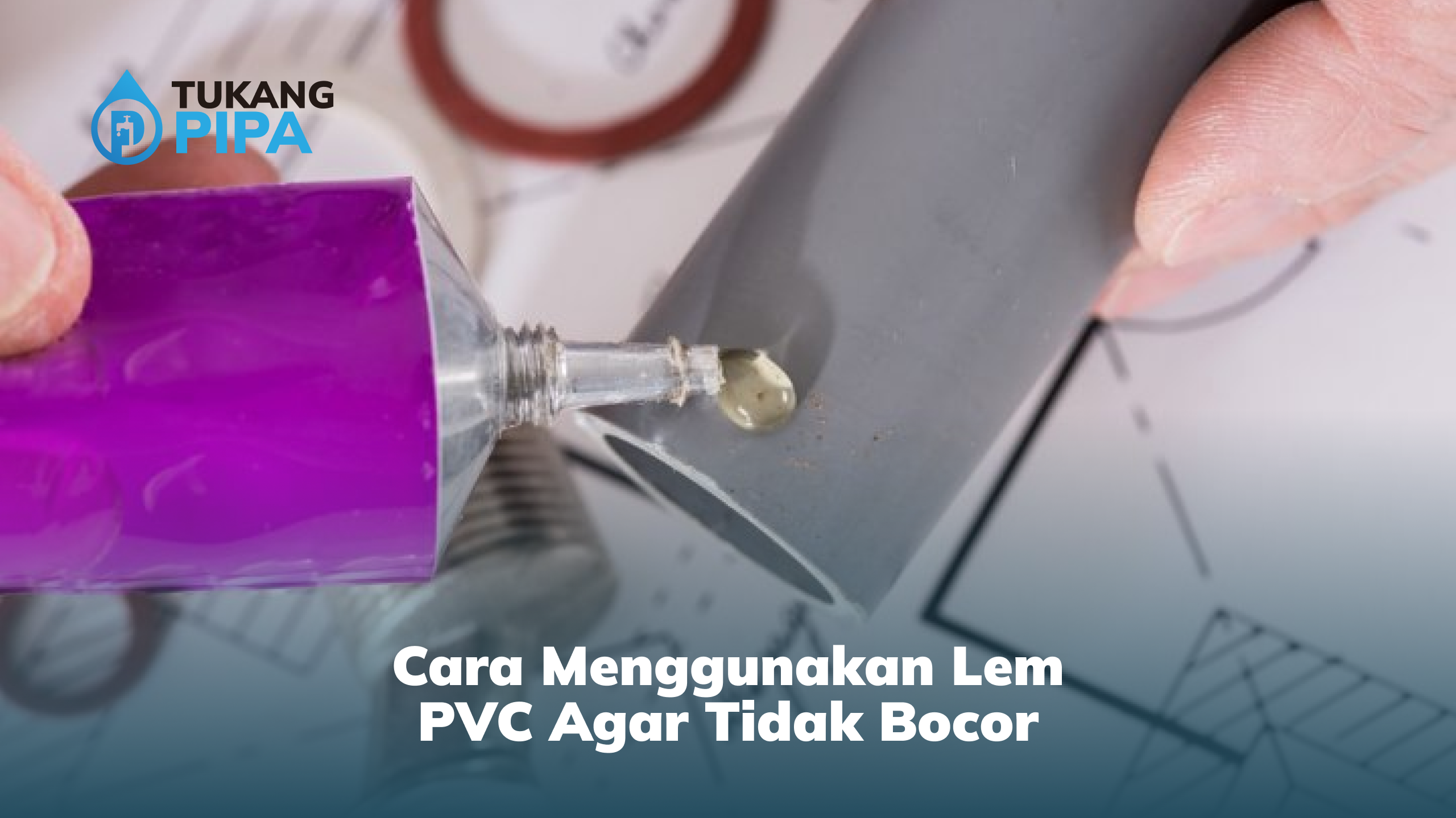 Cara Menggunakan Lem PVC Agar Tidak Bocor