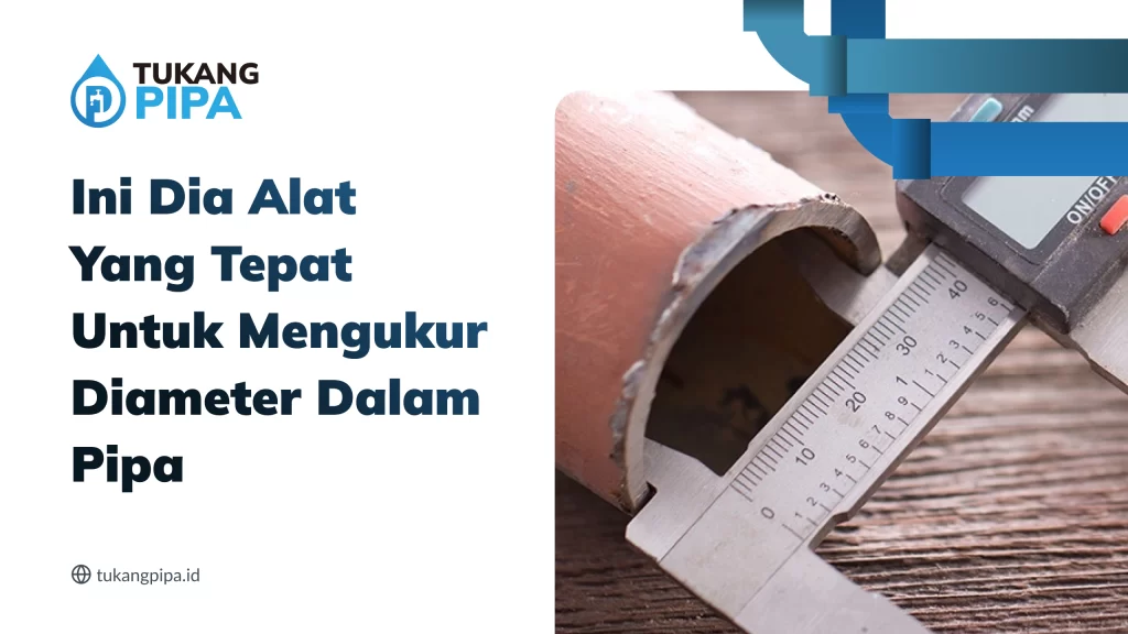 Ini Dia Alat Yang Tepat Untuk Mengukur Diameter Dalam Pipa