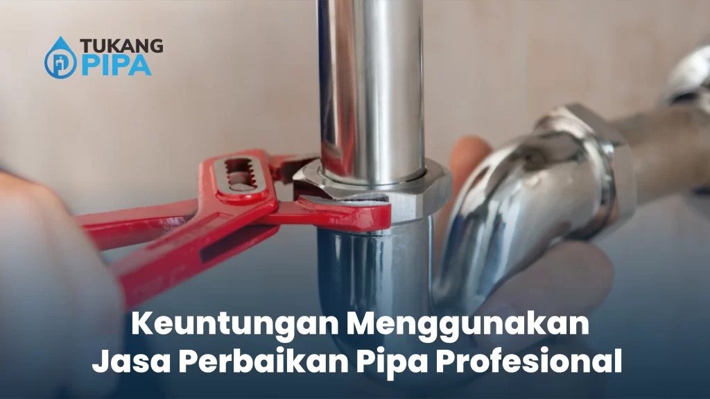 Keuntungan Menggunakan Jasa Perbaikan Pipa Profesional