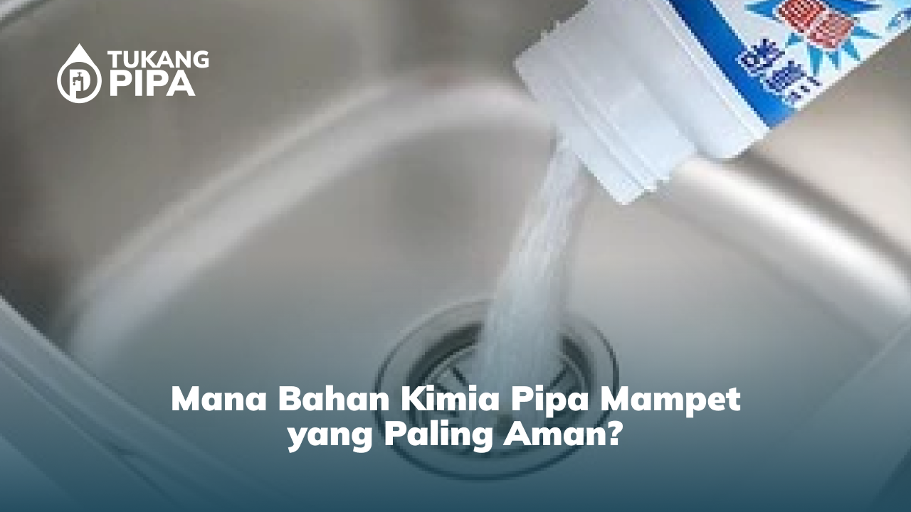 Mana Bahan Kimia Pipa Mampet yang Paling Aman