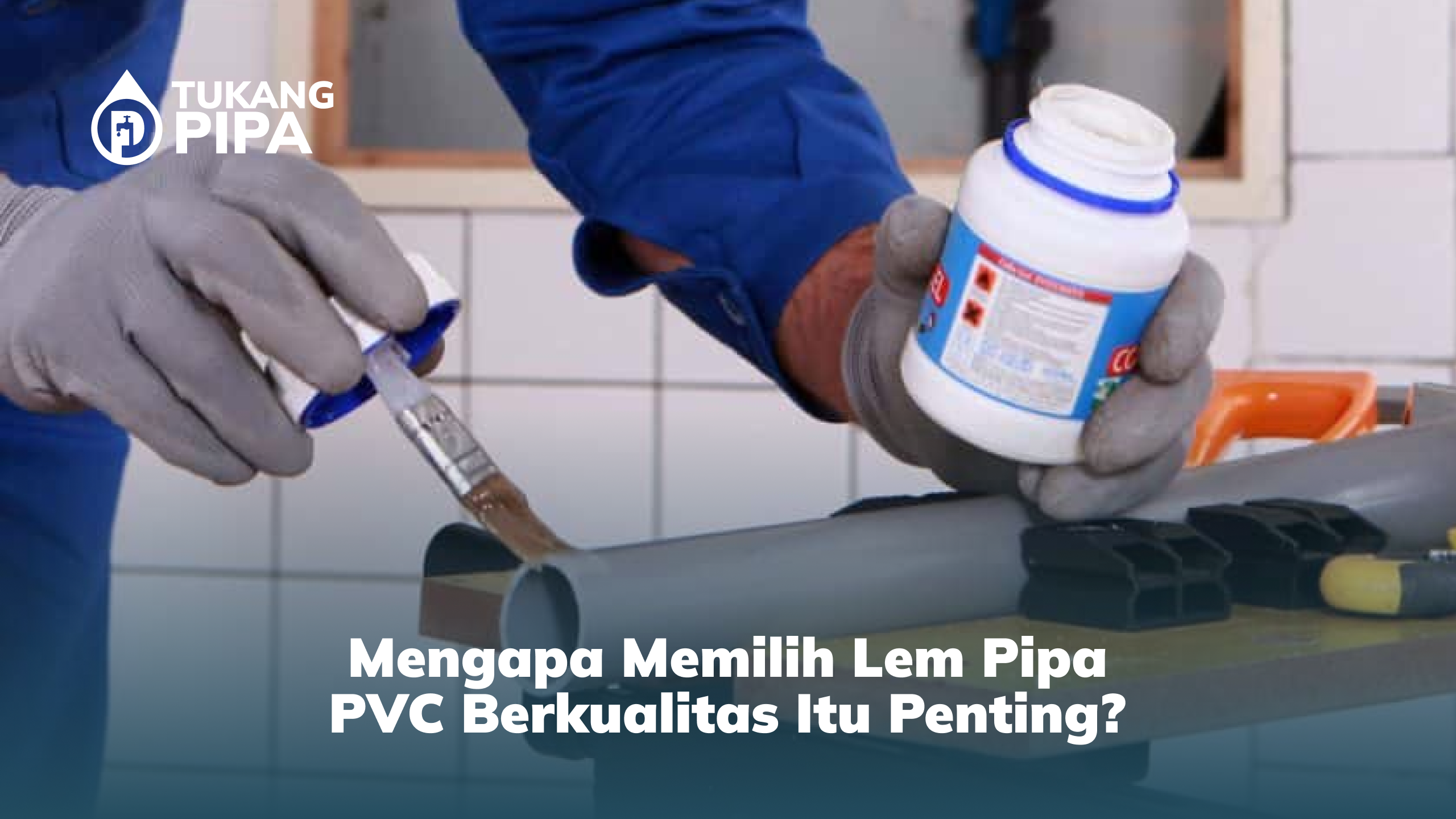Mengapa Memilih Lem Pipa PVC Berkualitas Itu Penting?