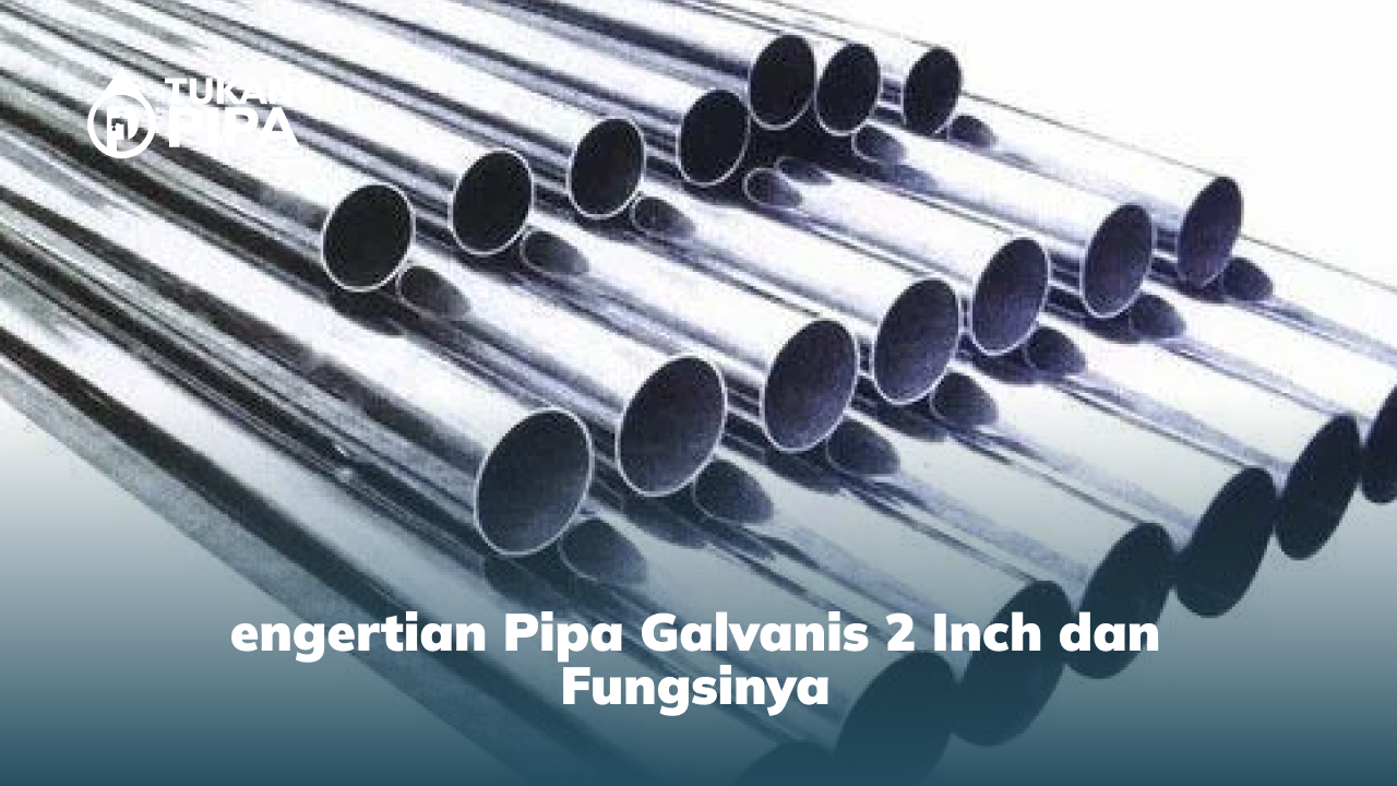 Pengertian Pipa Galvanis 2 Inch dan Fungsinya