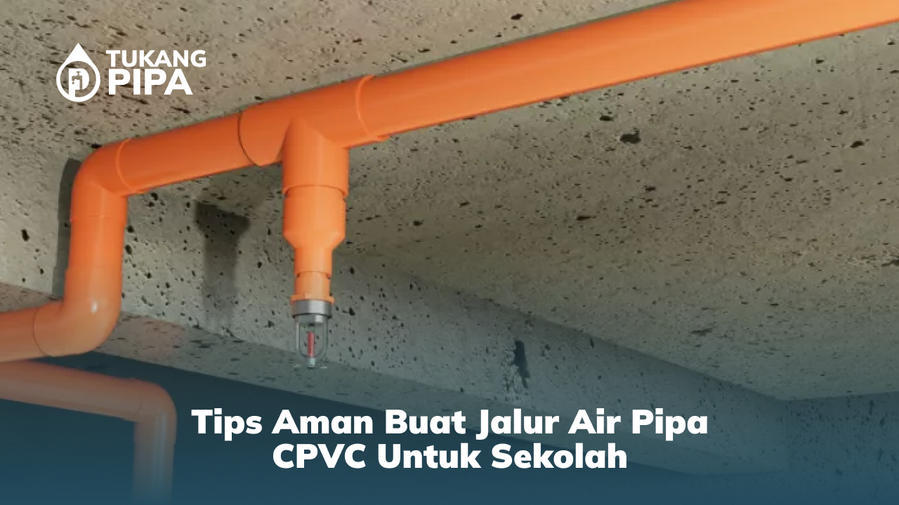 Tips Aman Buat Jalur Air Pipa CPVC untuk Sekolah