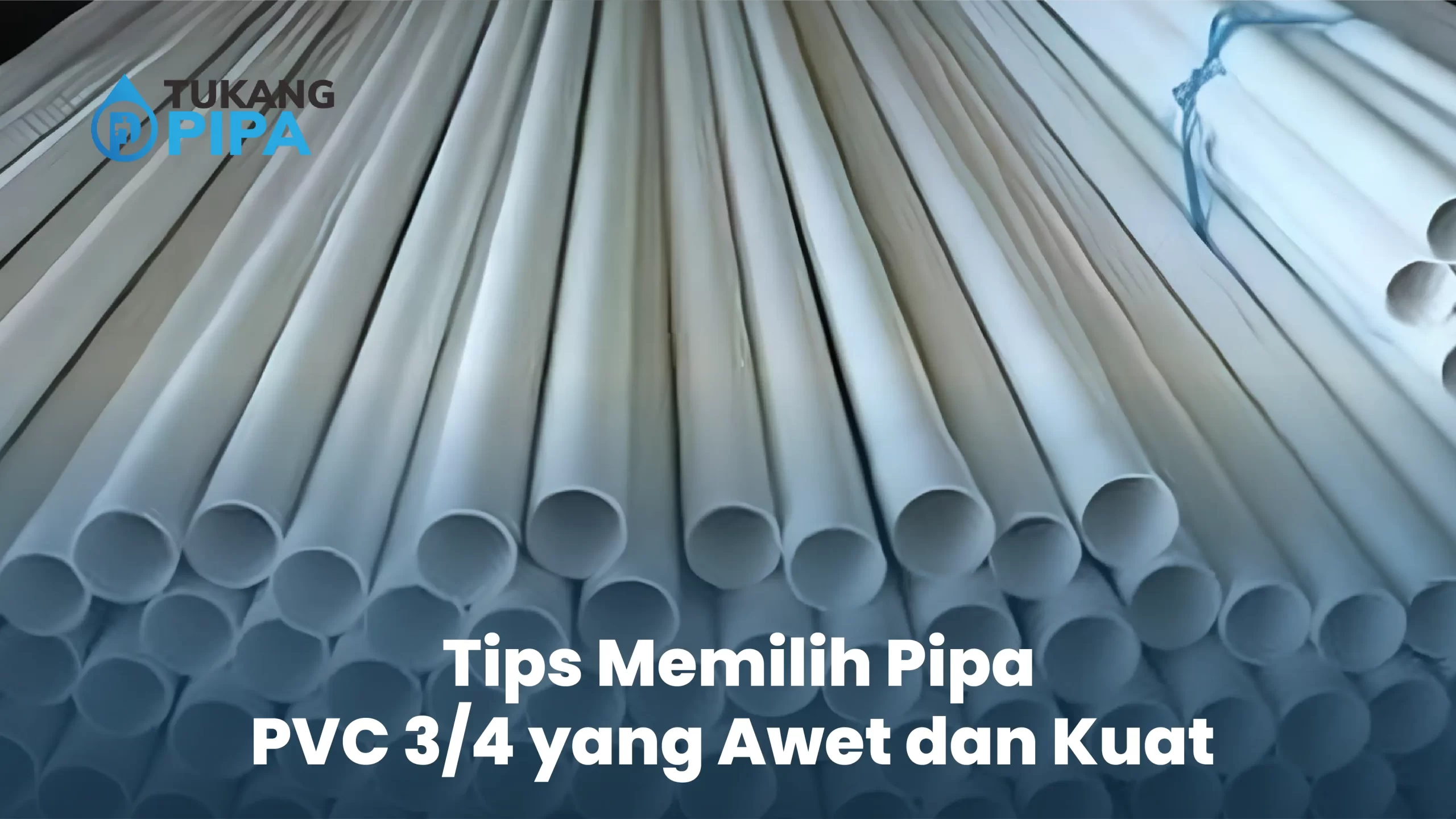 Tips Memilih Pipa PVC 3/4 yang Awet dan Kuat