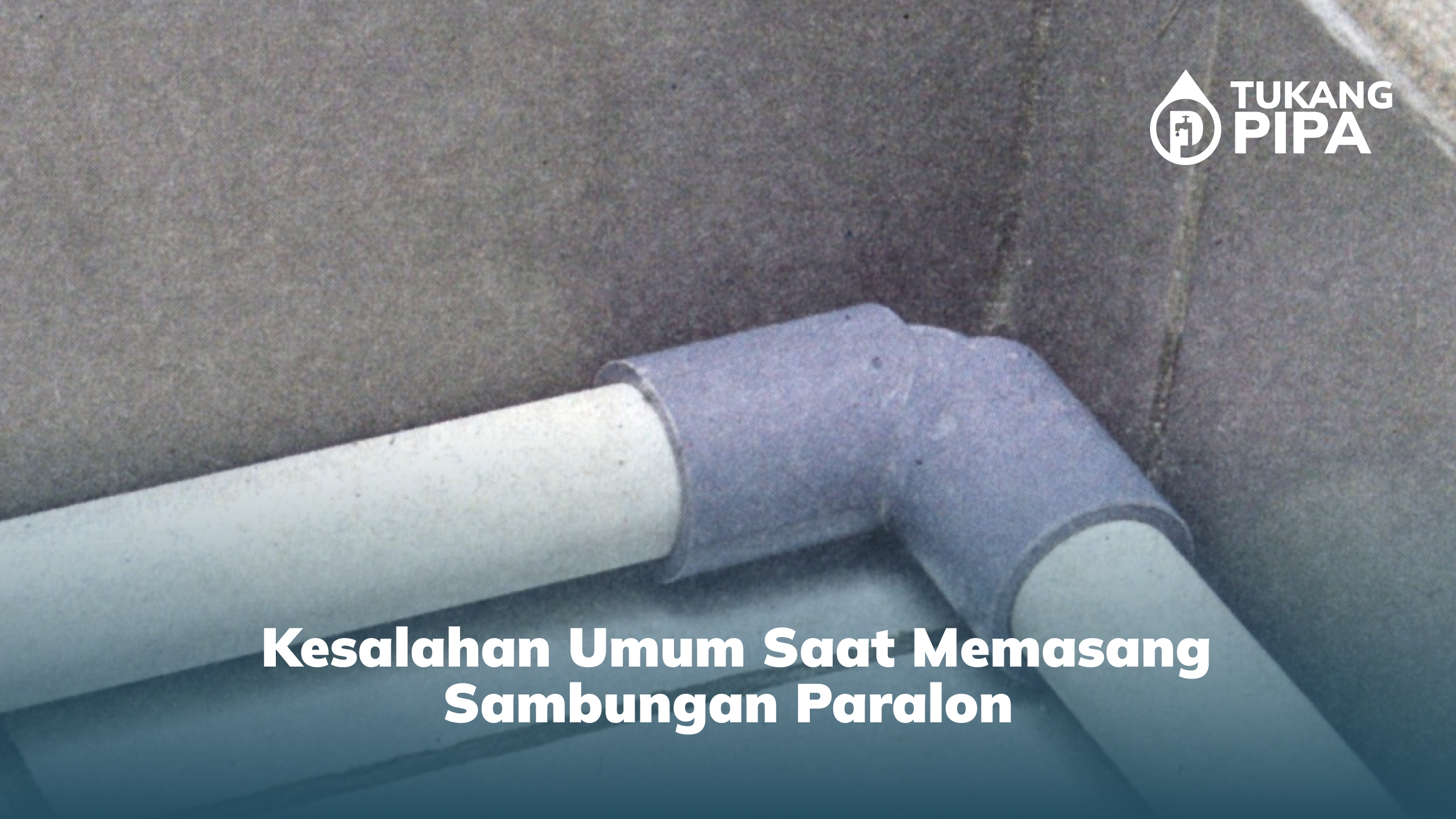 Kesalahan Umum Saat Memasang Sambungan Paralon