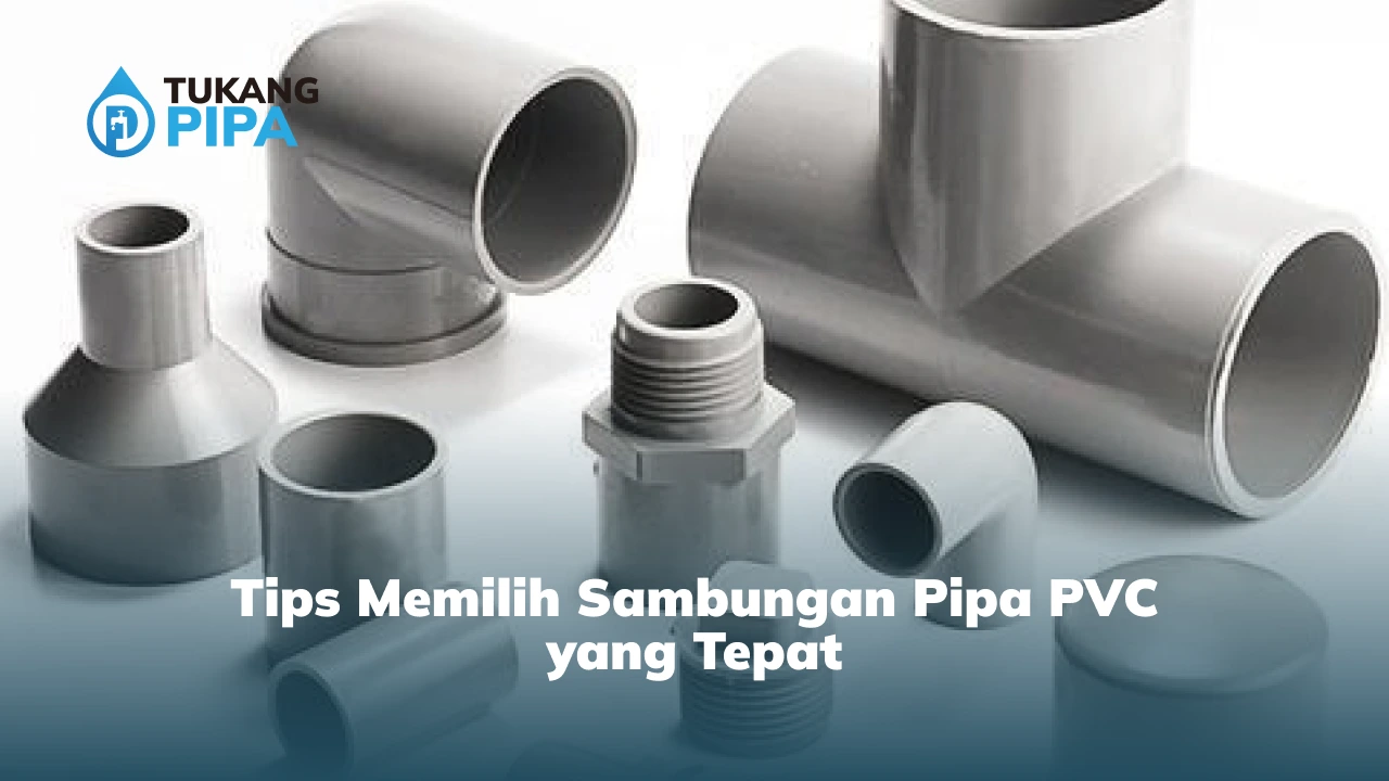Tips Memilih Sambungan Pipa PVC yang Tepat