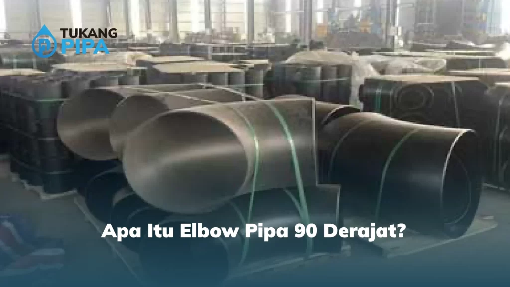 Apa Itu Elbow Pipa 90 Derajat?