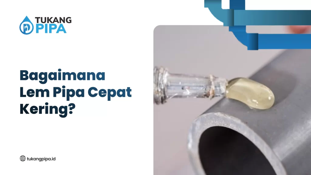 Bagaimana Lem Pipa Cepat Kering
