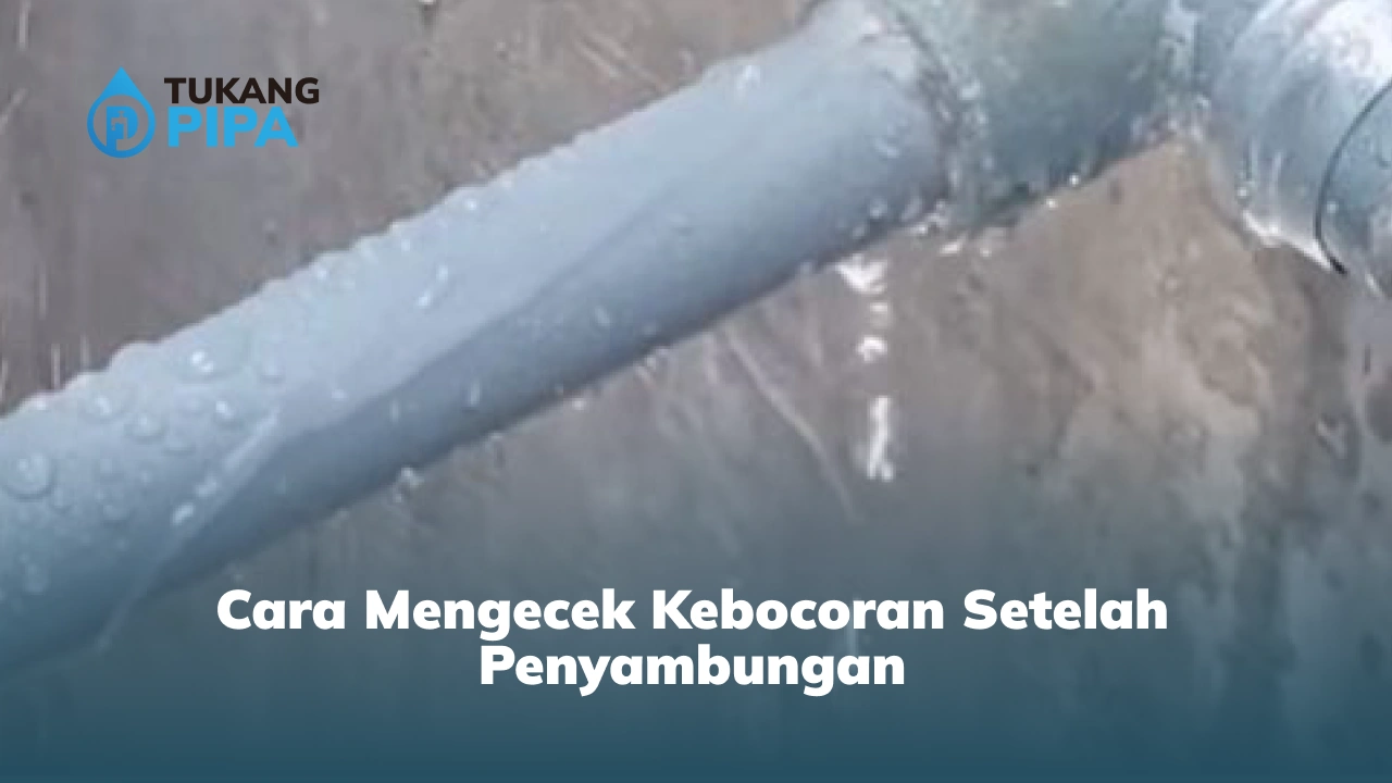Cara Mengecek Kebocoran Setelah Penyambungan