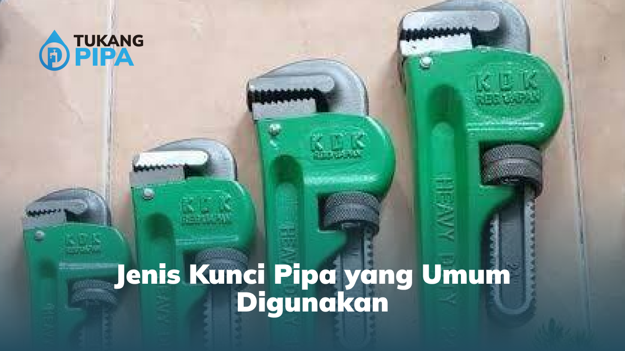 Jenis Kunci Pipa yang Umum Digunakan