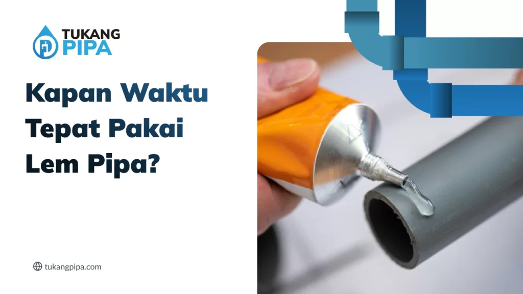 Kapan Waktu Tepat Pakai Lem Pipa
