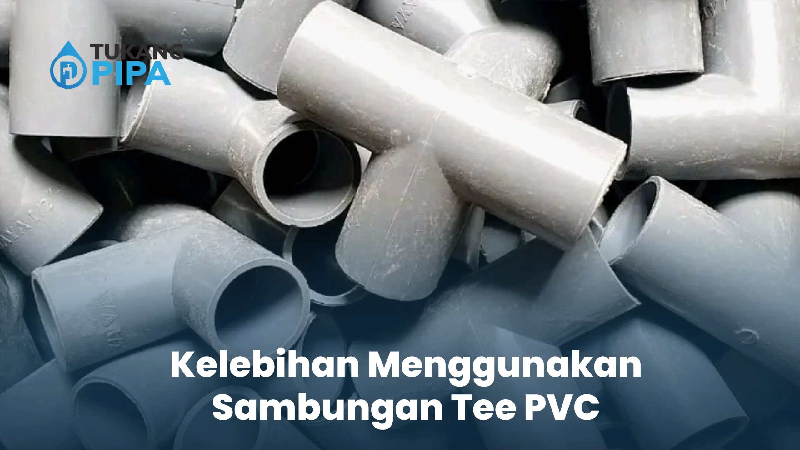 Kelebihan Menggunakan Sambungan Tee PVC