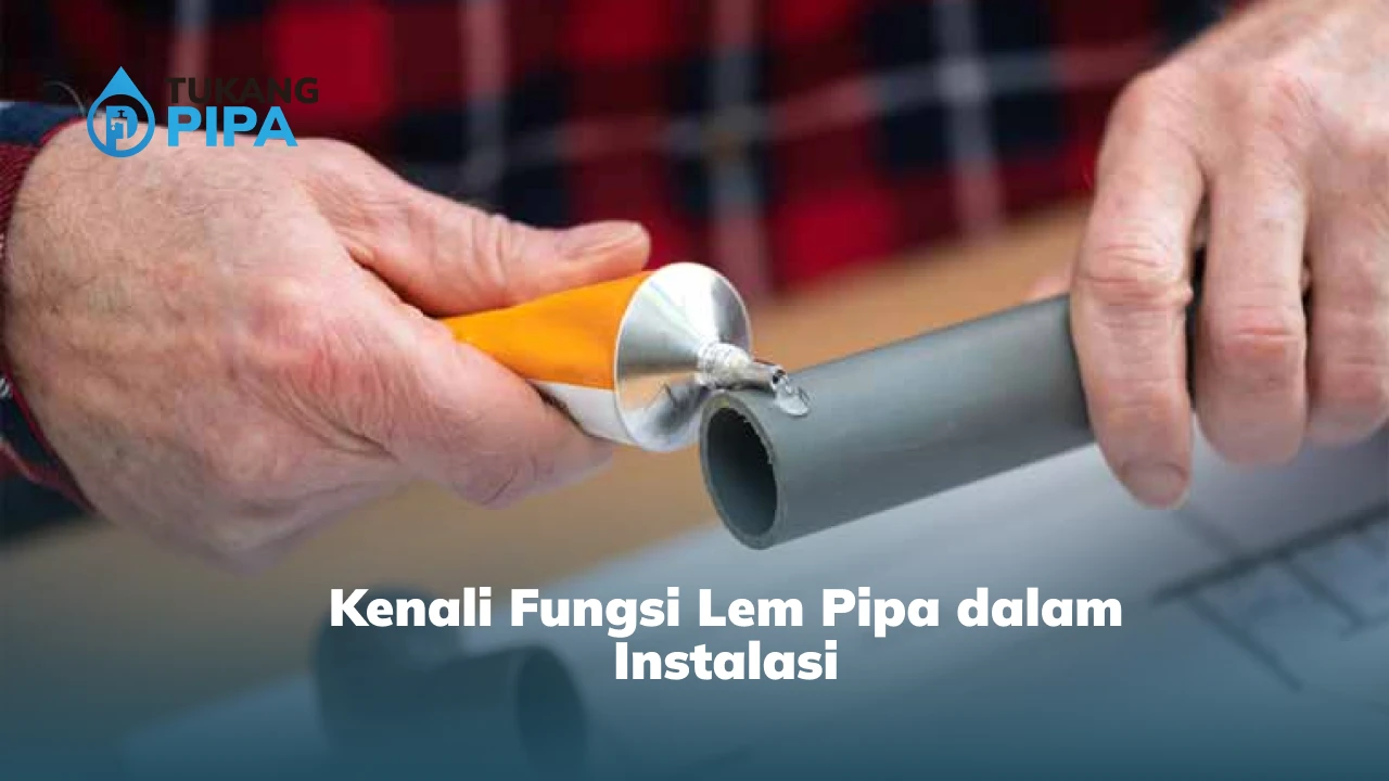 Kenali Fungsi Lem Pipa dalam Instalasi