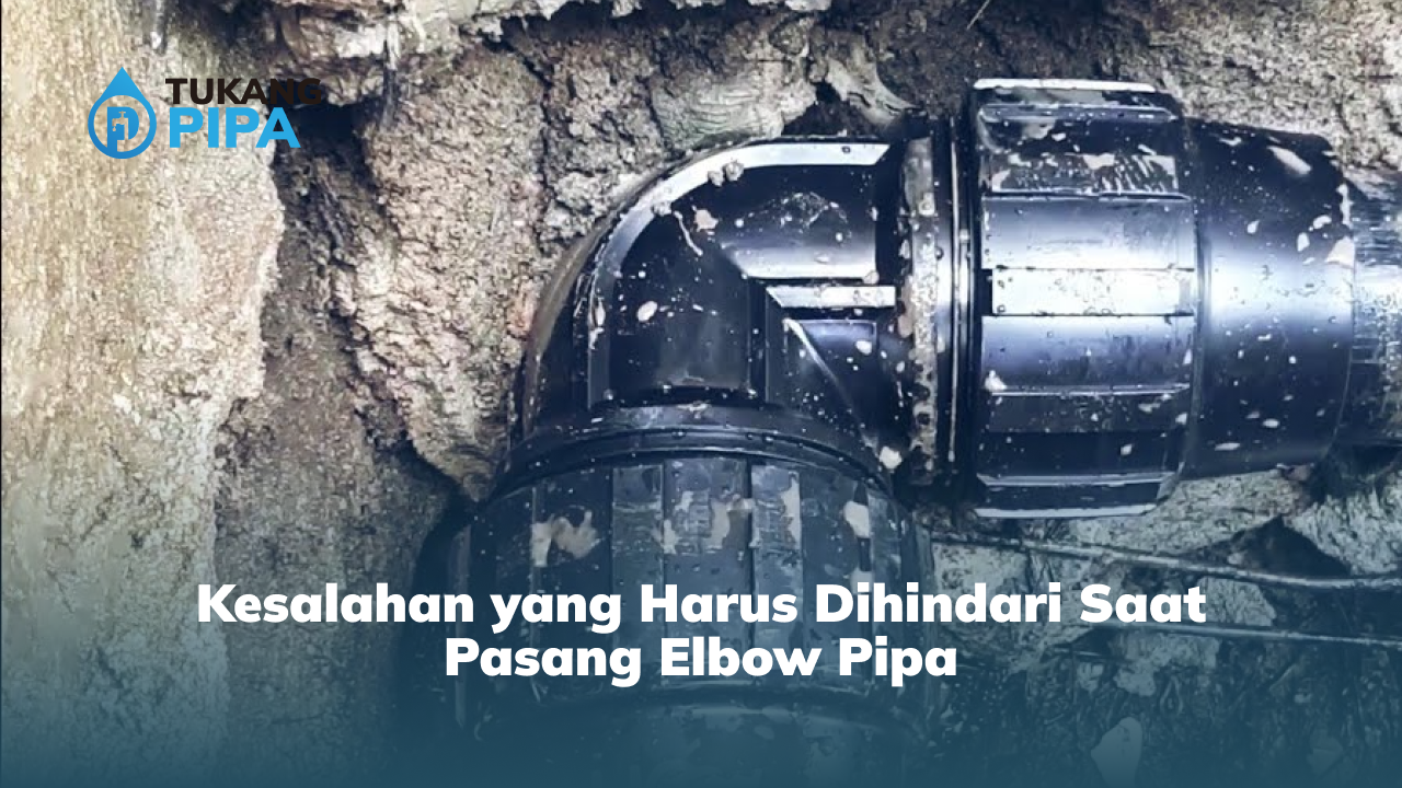 Kesalahan yang Harus Dihindari Saat Pasang Elbow Pipa