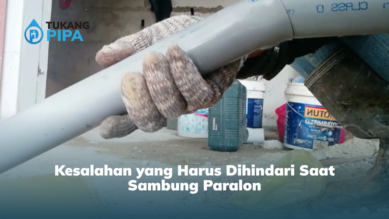 Kesalahan yang Harus Dihindari Saat Sambung Paralon