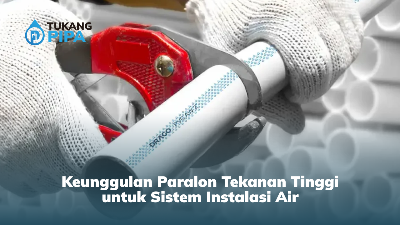 Keunggulan Paralon Tekanan Tinggi untuk Sistem Instalasi Air